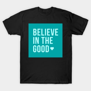 Believe In The Good T-Shirt